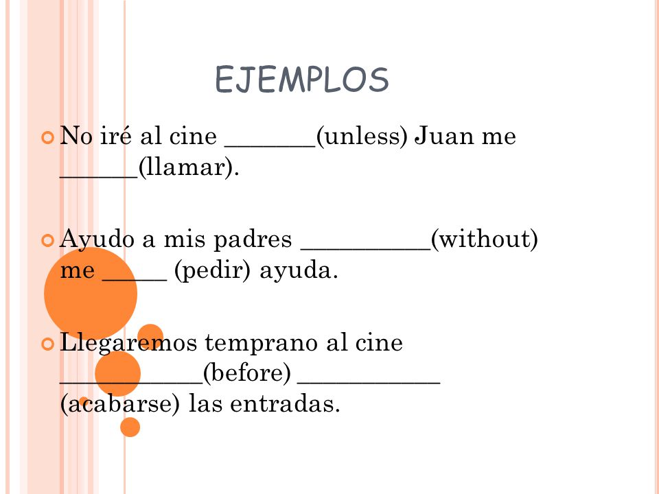 EJEMPLOS No iré al cine _______(unless) Juan me ______(llamar).