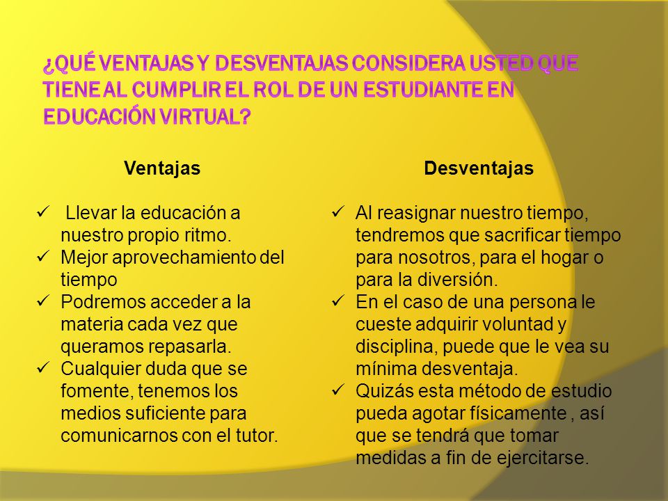 ¿Qué ventajas y desventajas considera usted que tiene al cumplir el rol de un estudiante en educación virtual
