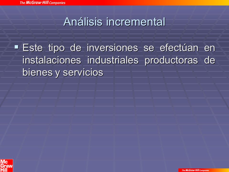 Análisis incremental Este tipo de inversiones se efectúan en instalaciones industriales productoras de bienes y servicios.