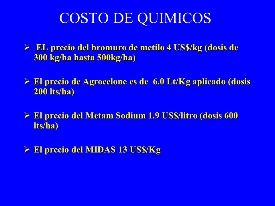 COSTO DE QUIMICOS EL precio del bromuro de metilo 4 US$/kg (dosis de 300 kg/ha hasta 500kg/ha)