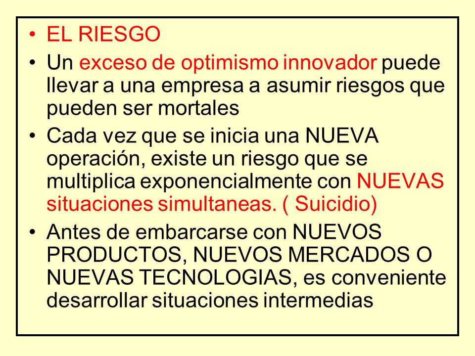 EL RIESGO Un exceso de optimismo innovador puede llevar a una empresa a asumir riesgos que pueden ser mortales.
