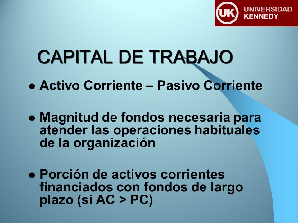 CAPITAL DE TRABAJO Activo Corriente – Pasivo Corriente