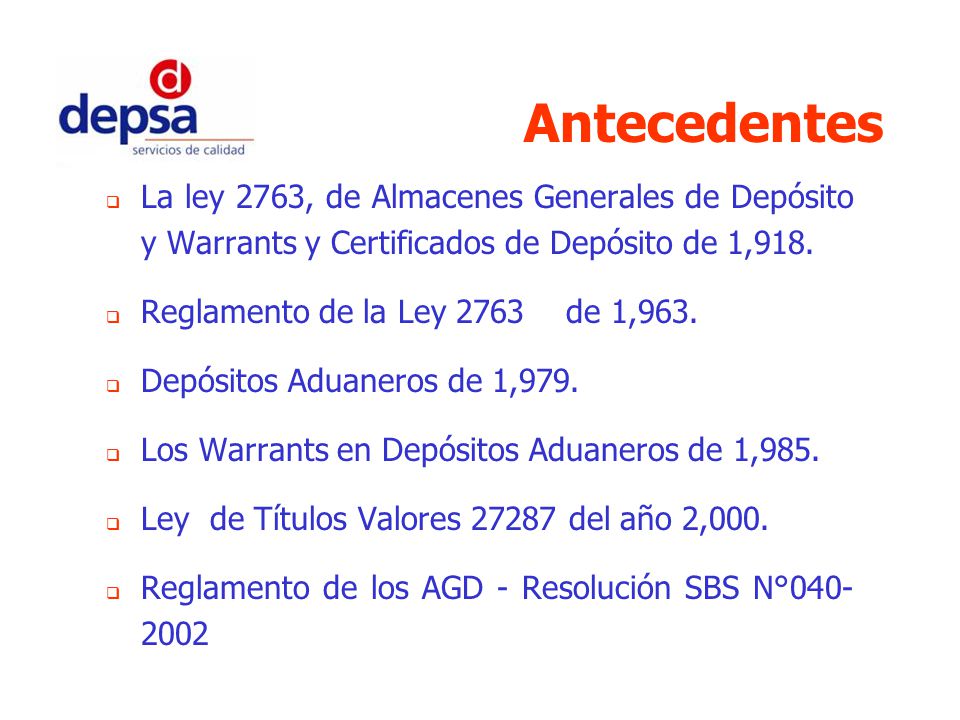 Antecedentes La ley 2763, de Almacenes Generales de Depósito y Warrants y Certificados de Depósito de 1,918.