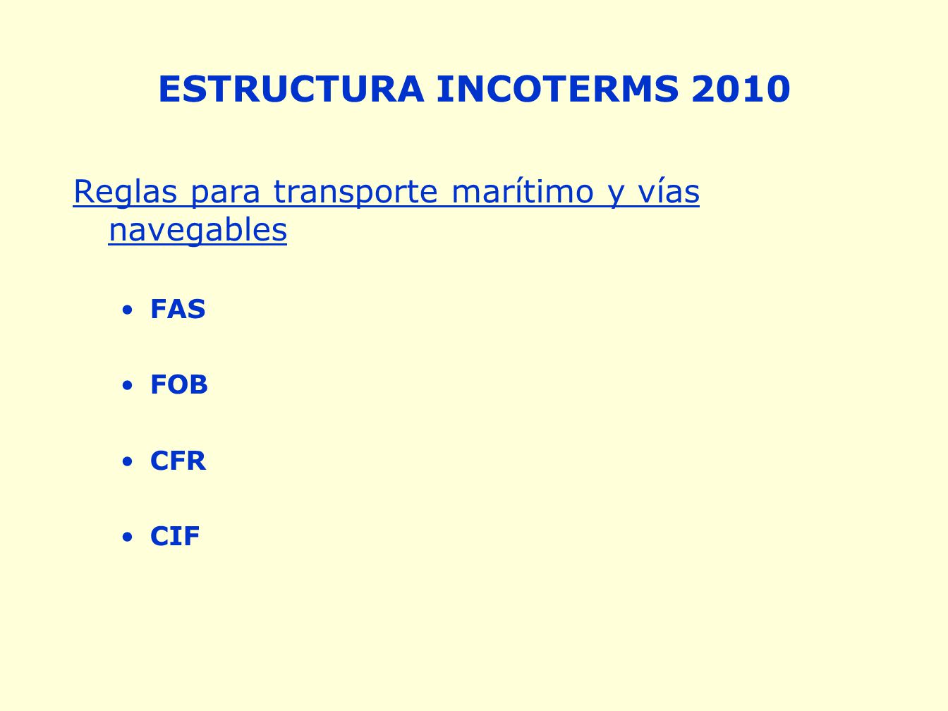 ESTRUCTURA INCOTERMS 2010 Reglas para transporte marítimo y vías navegables FAS FOB CFR CIF