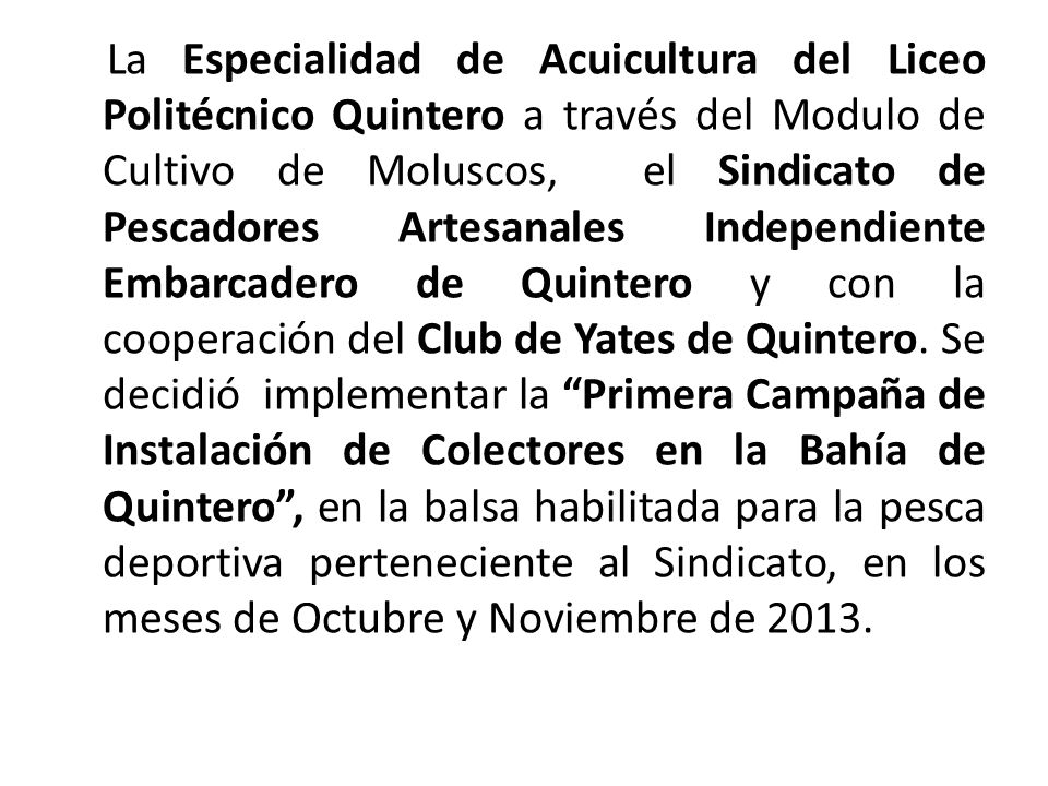 La Especialidad de Acuicultura del Liceo Politécnico Quintero a través del Modulo de Cultivo de Moluscos, el Sindicato de Pescadores Artesanales Independiente Embarcadero de Quintero y con la cooperación del Club de Yates de Quintero.