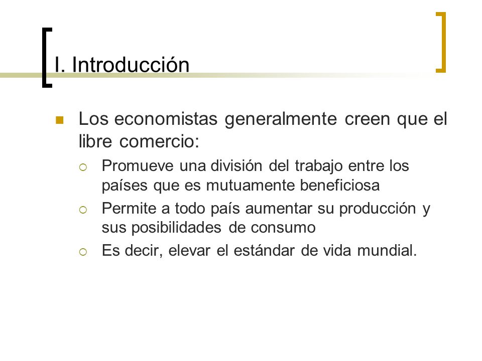 I. Introducción Los economistas generalmente creen que el libre comercio: