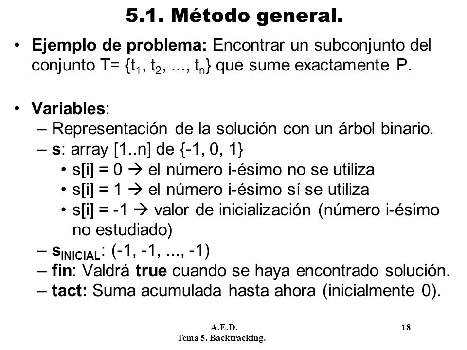 5.1. Método general. Ejemplo de problema: Encontrar un subconjunto del conjunto T= {t1, t2, ..., tn} que sume exactamente P.
