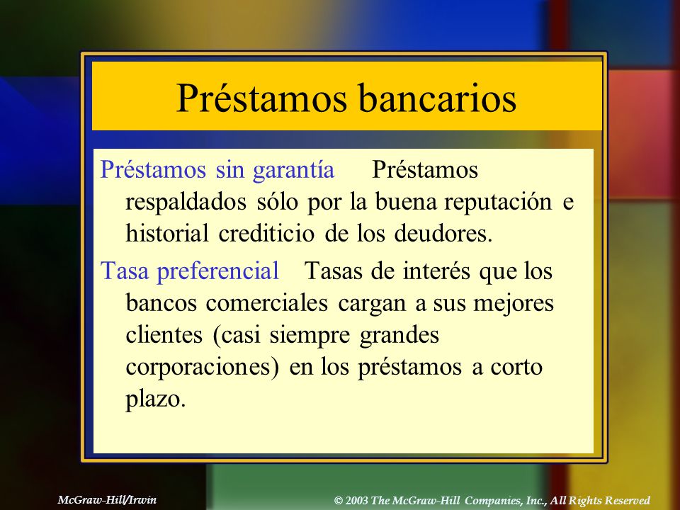Préstamos bancarios Préstamos sin garantía Préstamos respaldados sólo por la buena reputación e historial crediticio de los deudores.