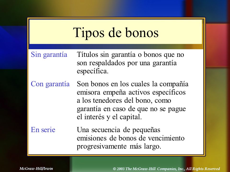 Tipos de bonos Sin garantía Títulos sin garantía o bonos que no son respaldados por una garantía específica.