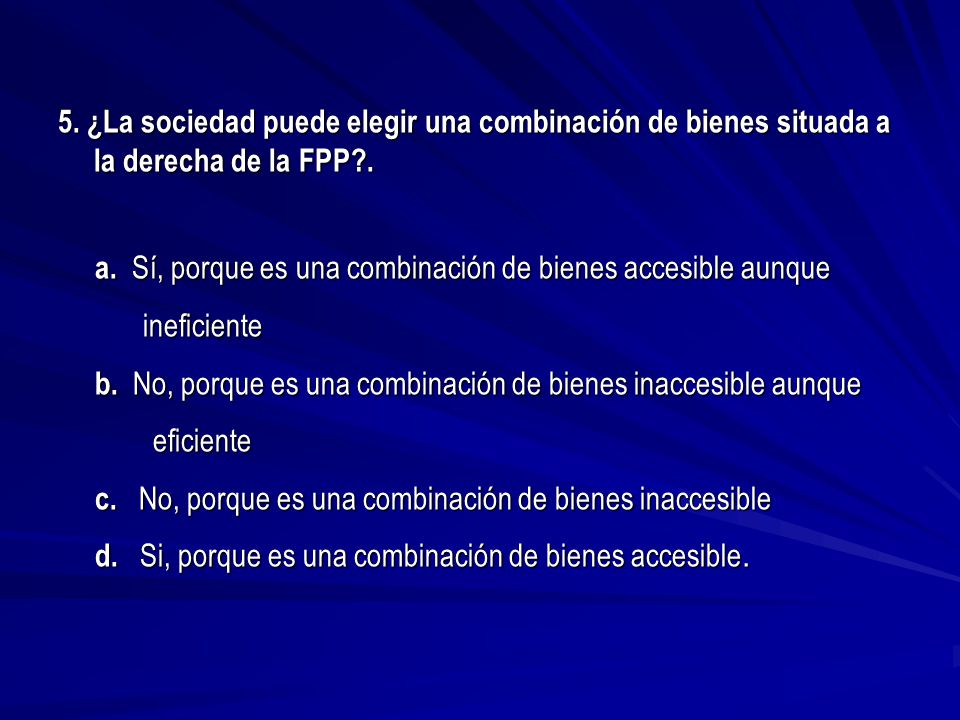 5. ¿La sociedad puede elegir una combinación de bienes situada a la derecha de la FPP .