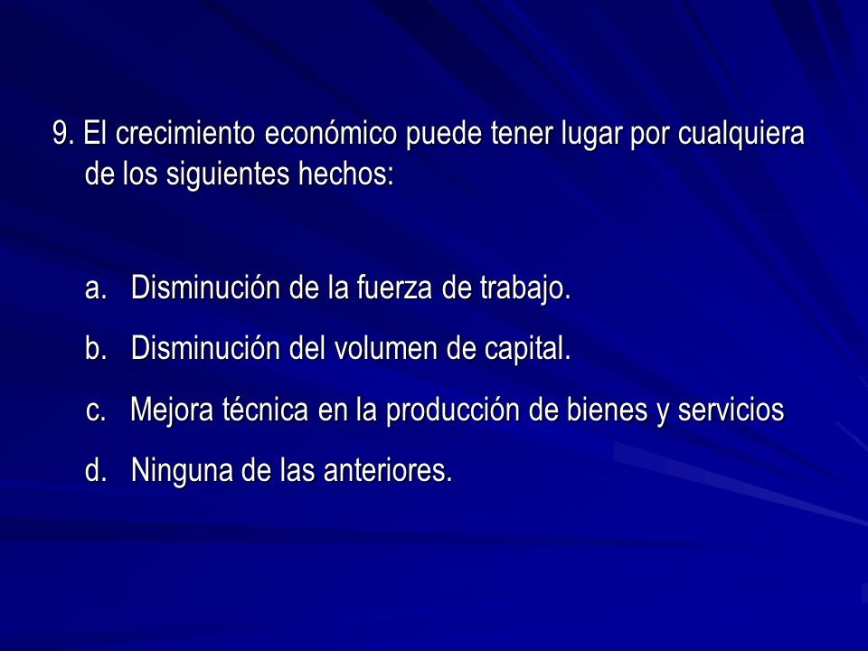 9. El crecimiento económico puede tener lugar por cualquiera de los siguientes hechos: a.