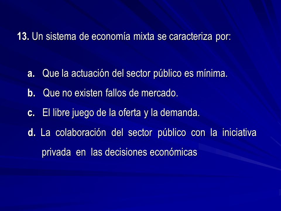 13. Un sistema de economía mixta se caracteriza por: