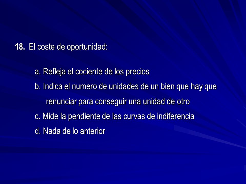 18. El coste de oportunidad: a. Refleja el cociente de los precios