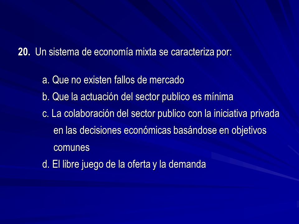 20. Un sistema de economía mixta se caracteriza por:
