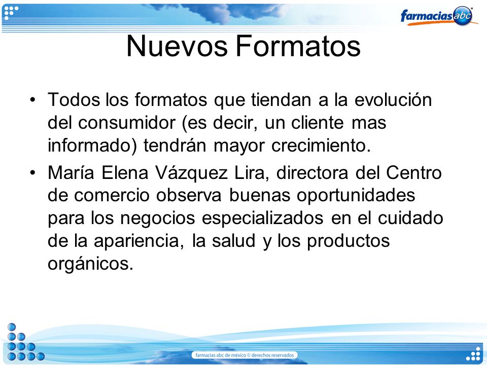 Nuevos Formatos Todos los formatos que tiendan a la evolución del consumidor (es decir, un cliente mas informado) tendrán mayor crecimiento.
