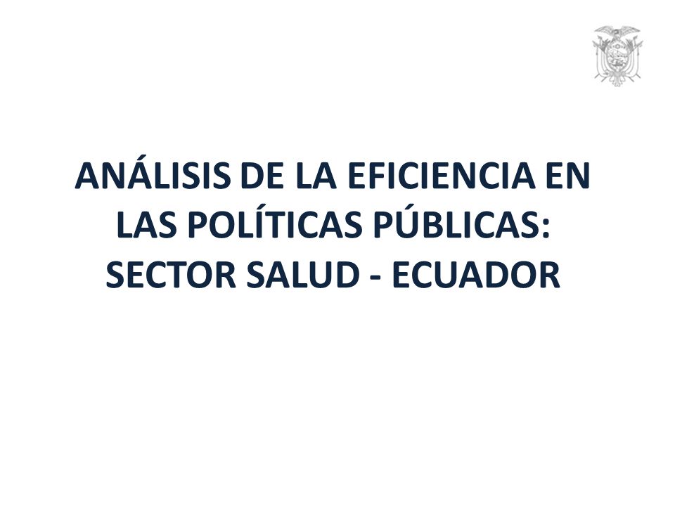 ANÁLISIS DE LA EFICIENCIA EN LAS POLÍTICAS PÚBLICAS: SECTOR SALUD - ECUADOR