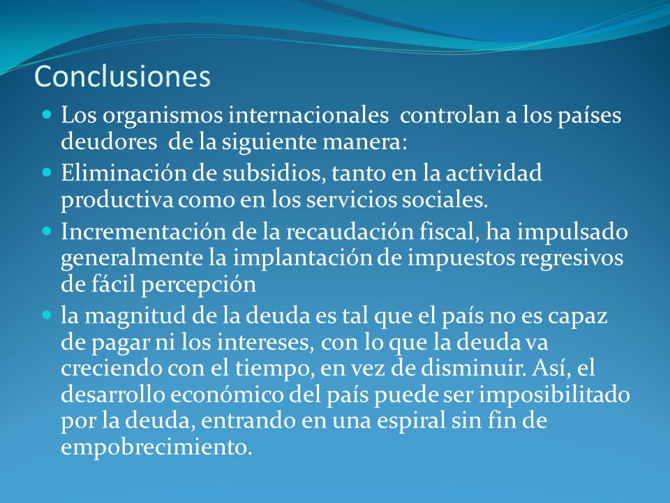 Conclusiones Los organismos internacionales controlan a los países deudores de la siguiente manera: