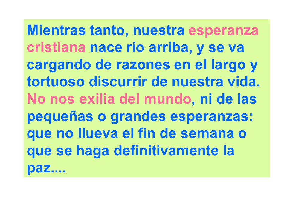 Mientras tanto, nuestra esperanza cristiana nace río arriba, y se va cargando de razones en el largo y tortuoso discurrir de nuestra vida.