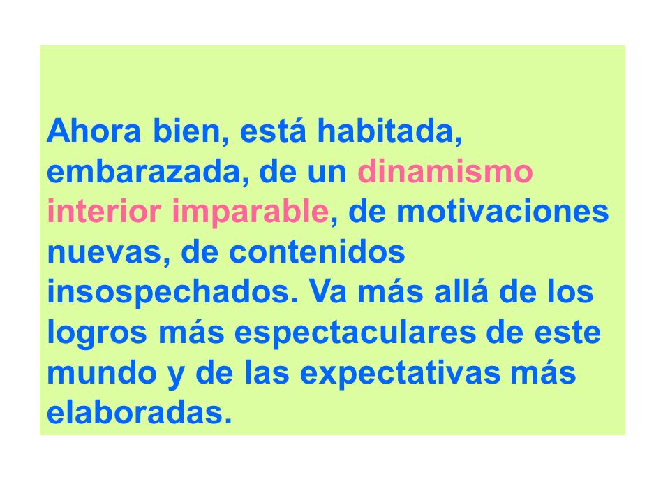 Ahora bien, está habitada, embarazada, de un dinamismo interior imparable, de motivaciones nuevas, de contenidos insospechados.