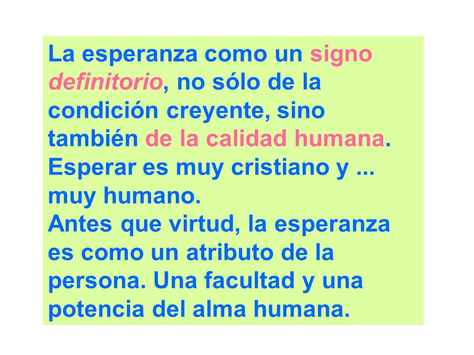 La esperanza como un signo definitorio, no sólo de la condición creyente, sino también de la calidad humana. Esperar es muy cristiano y ... muy humano.