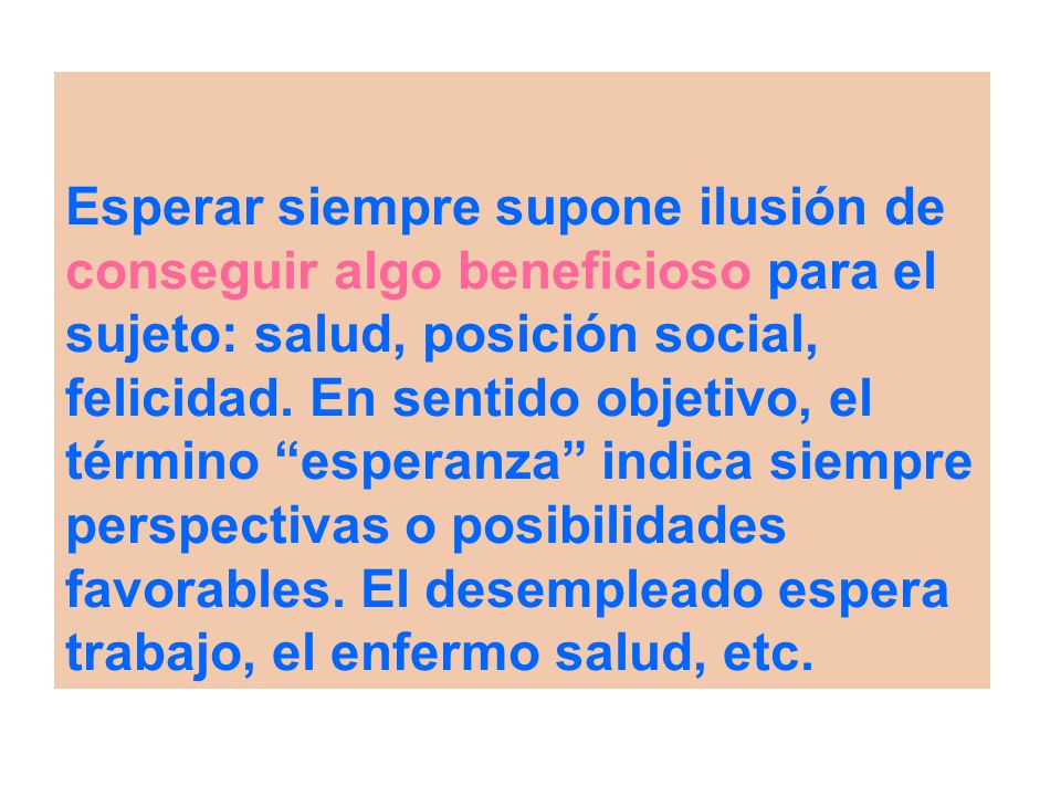Esperar siempre supone ilusión de conseguir algo beneficioso para el sujeto: salud, posición social, felicidad.