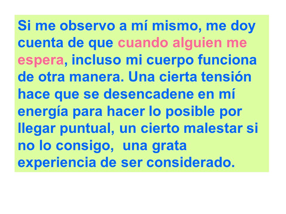 Si me observo a mí mismo, me doy cuenta de que cuando alguien me espera, incluso mi cuerpo funciona de otra manera.