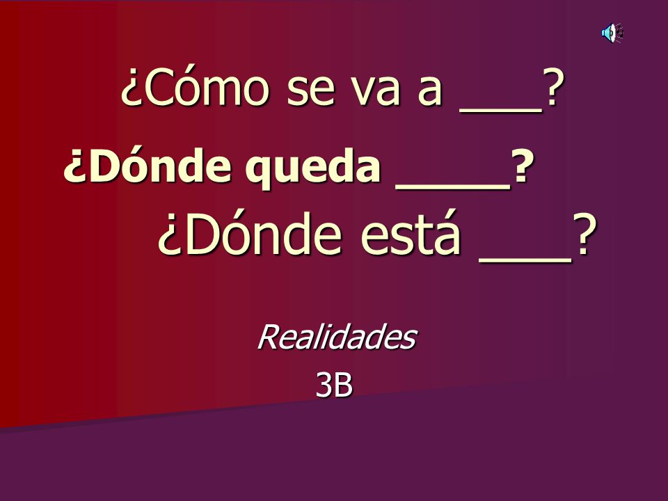 ¿Cómo se va a ___ ¿Dónde queda ____ ¿Dónde está ___ Realidades 3B