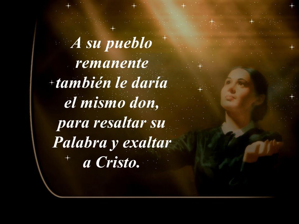 A su pueblo remanente también le daría el mismo don, para resaltar su Palabra y exaltar a Cristo.