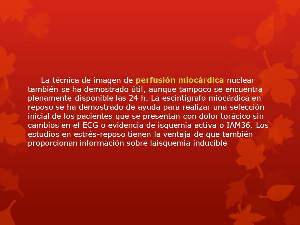 La técnica de imagen de perfusión miocárdica nuclear también se ha demostrado útil, aunque tampoco se encuentra plenamente disponible las 24 h.