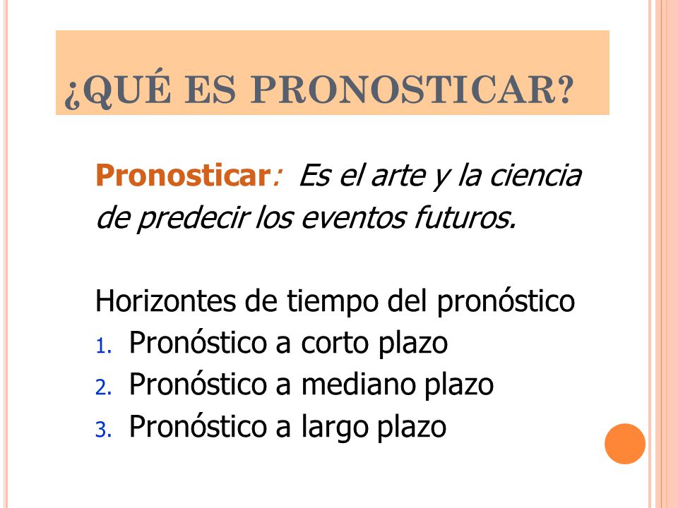 ¿QUÉ ES PRONOSTICAR Pronosticar: Es el arte y la ciencia
