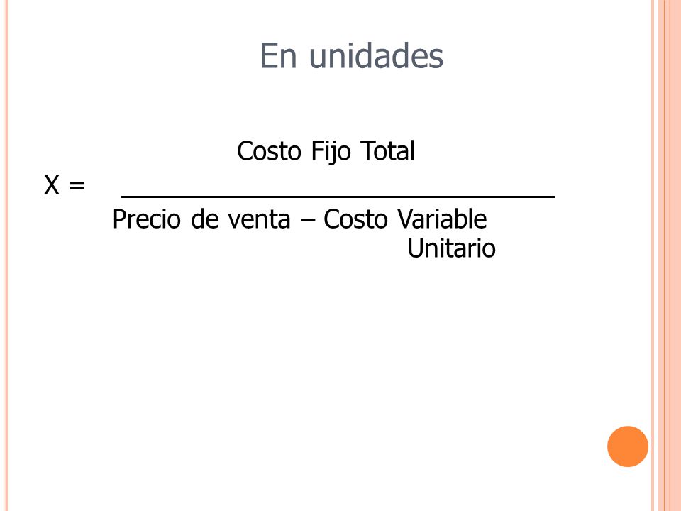 En unidades X = Precio de venta – Costo Variable Unitario