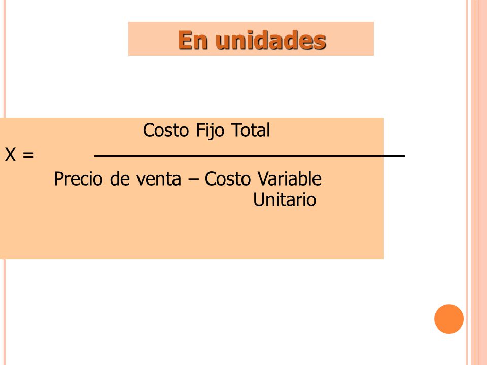 En unidades X = Precio de venta – Costo Variable Unitario