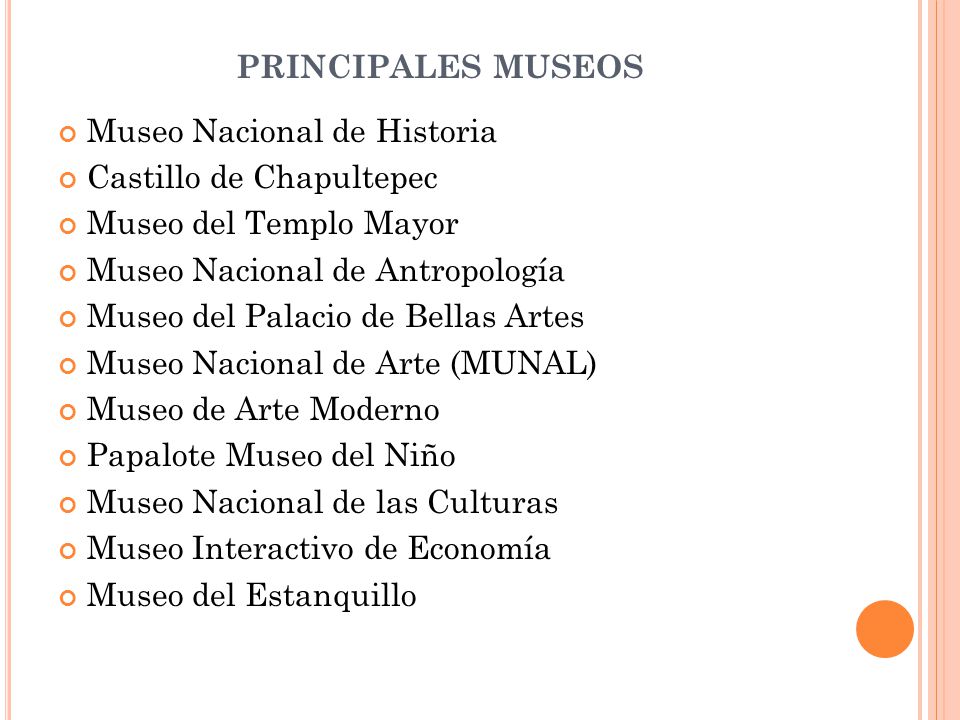 PRINCIPALES MUSEOS Museo Nacional de Historia. Castillo de Chapultepec. Museo del Templo Mayor. Museo Nacional de Antropología.