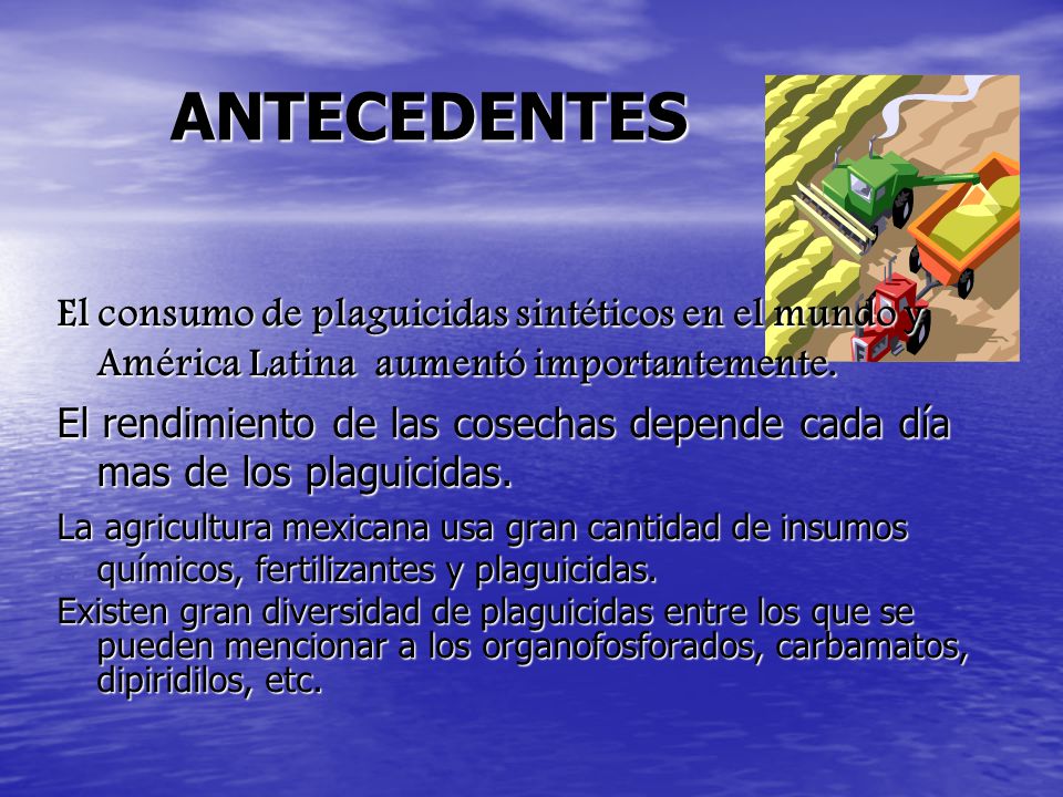 ANTECEDENTES El consumo de plaguicidas sintéticos en el mundo y América Latina aumentó importantemente.