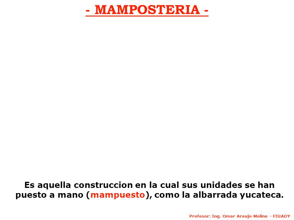 - MAMPOSTERIA - Es aquella construccion en la cual sus unidades se han puesto a mano (mampuesto), como la albarrada yucateca.