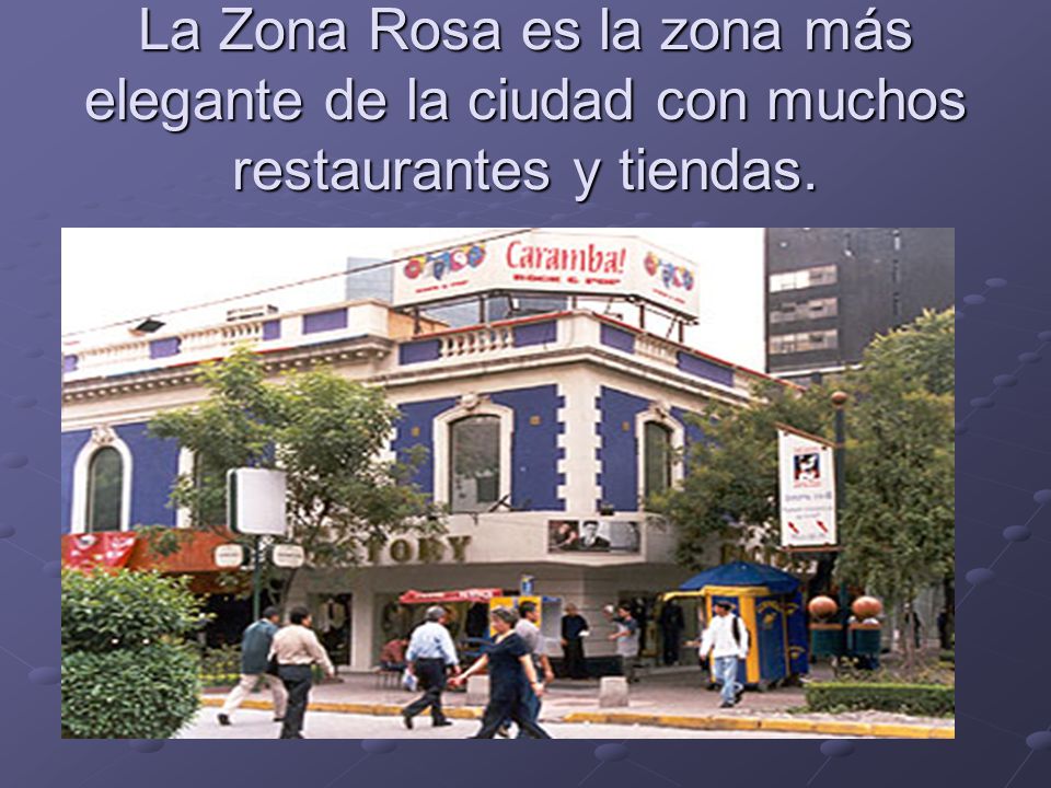 La Zona Rosa es la zona más elegante de la ciudad con muchos restaurantes y tiendas.