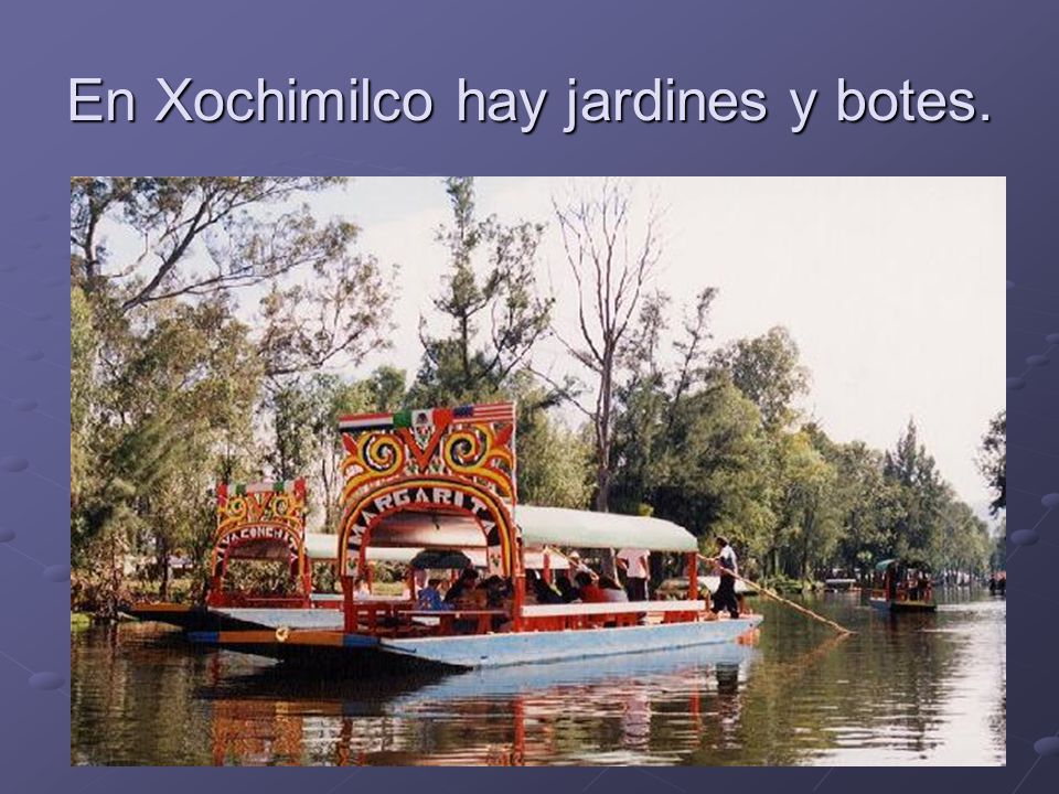 En Xochimilco hay jardines y botes.