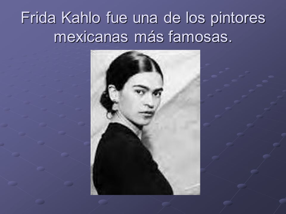 Frida Kahlo fue una de los pintores mexicanas más famosas.