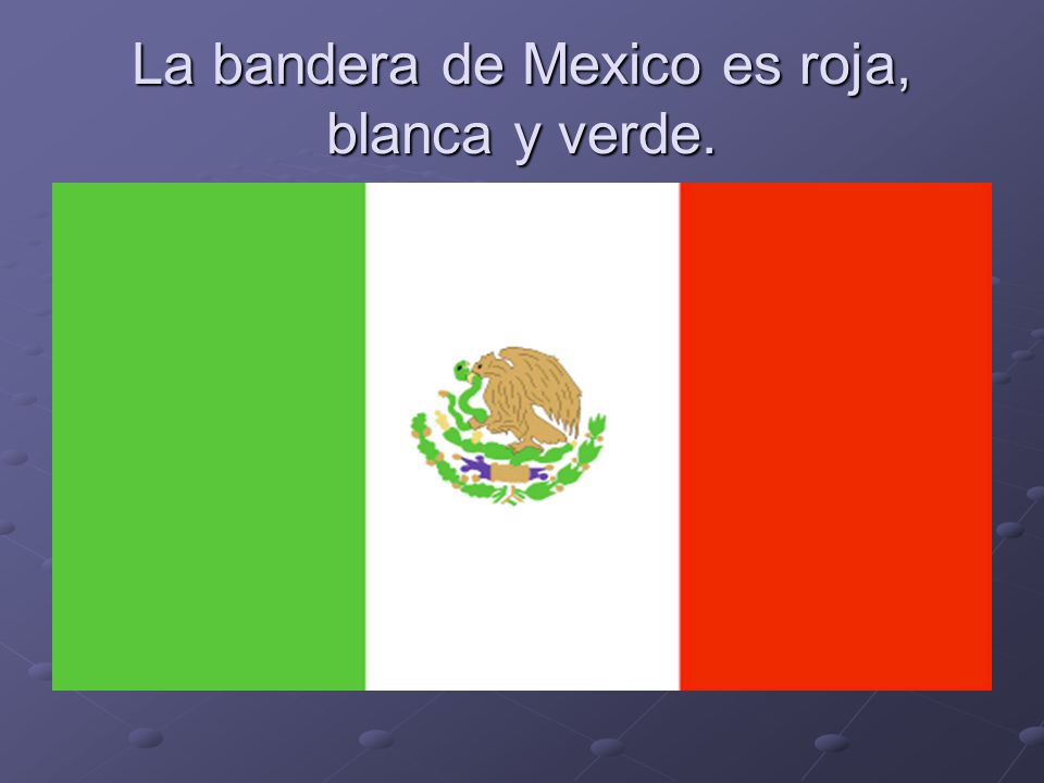 La bandera de Mexico es roja, blanca y verde.