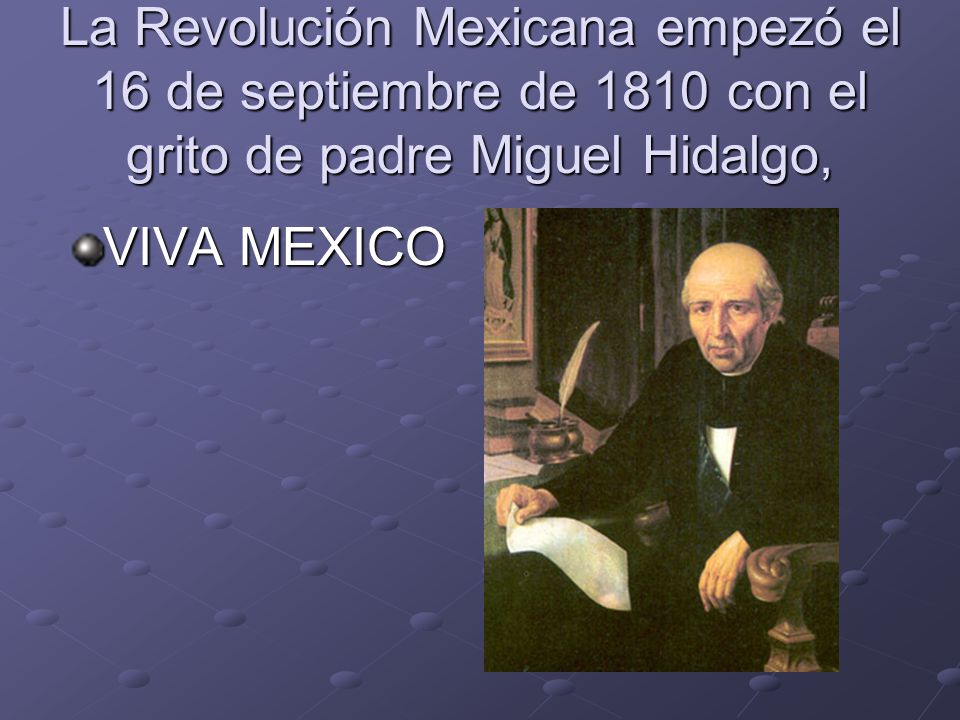 La Revolución Mexicana empezó el 16 de septiembre de 1810 con el grito de padre Miguel Hidalgo,