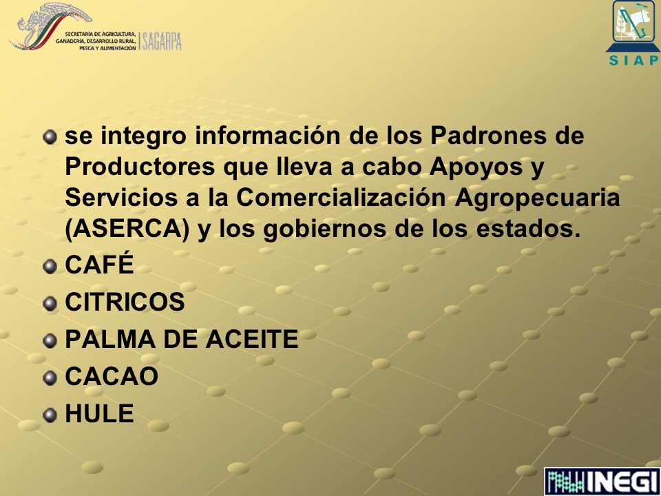se integro información de los Padrones de Productores que lleva a cabo Apoyos y Servicios a la Comercialización Agropecuaria (ASERCA) y los gobiernos de los estados.
