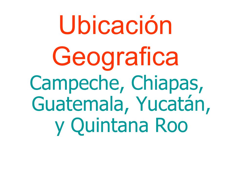 Campeche, Chiapas, Guatemala, Yucatán, y Quintana Roo