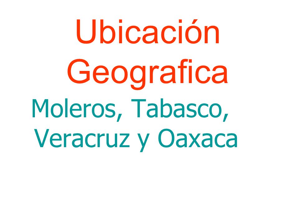 Ubicación Geografica Moleros, Tabasco, Veracruz y Oaxaca