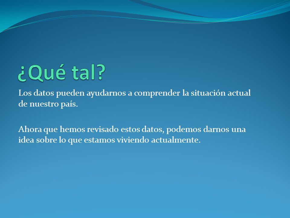 ¿Qué tal Los datos pueden ayudarnos a comprender la situación actual de nuestro país.