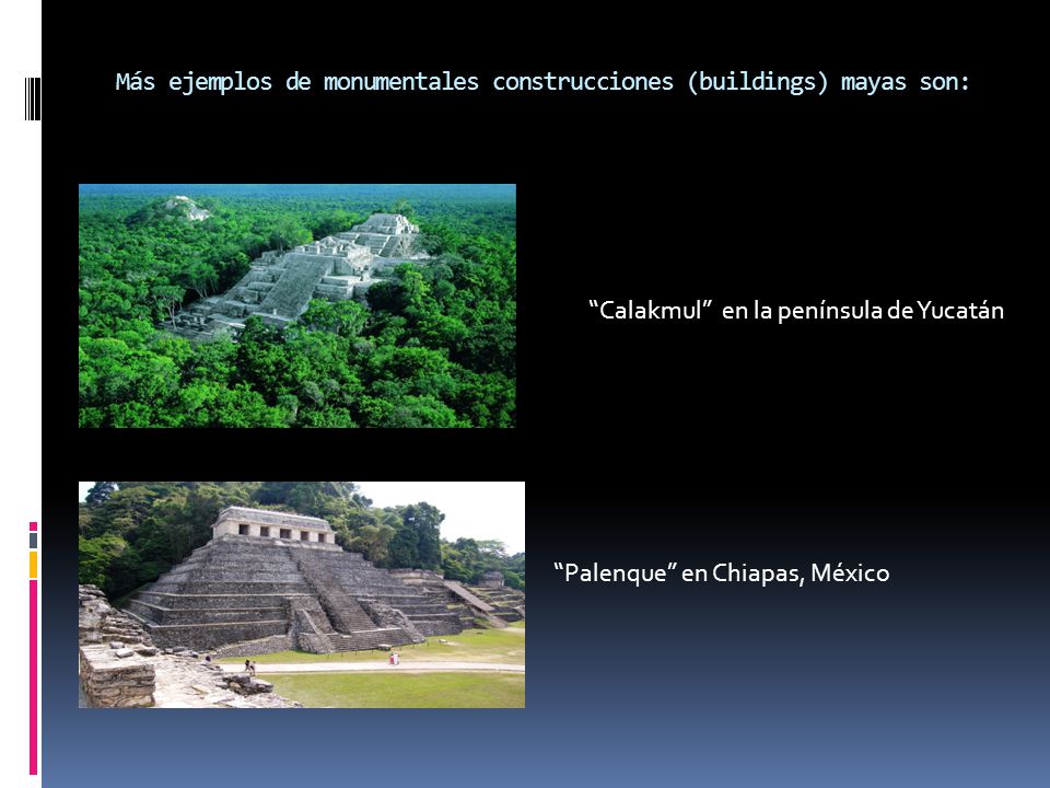 Más ejemplos de monumentales construcciones (buildings) mayas son: