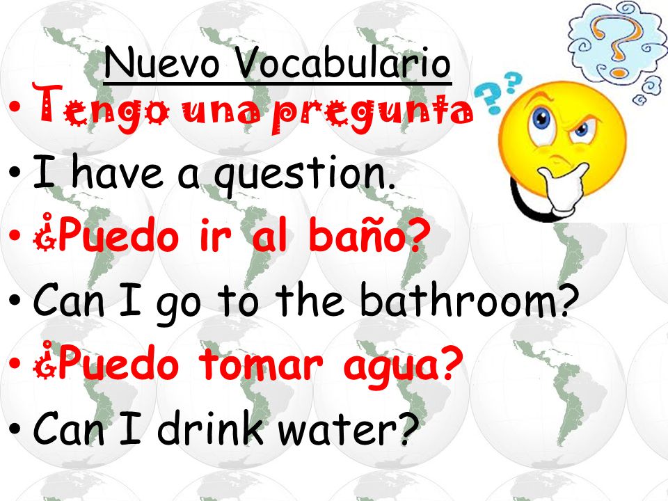Tengo una pregunta I have a question. ¿Puedo ir al baño