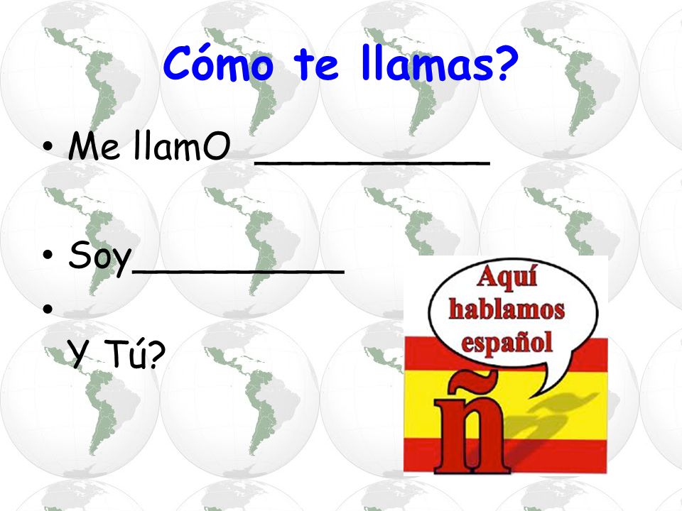 Cómo te llamas Me llamO __________ Soy_________ Y Tú