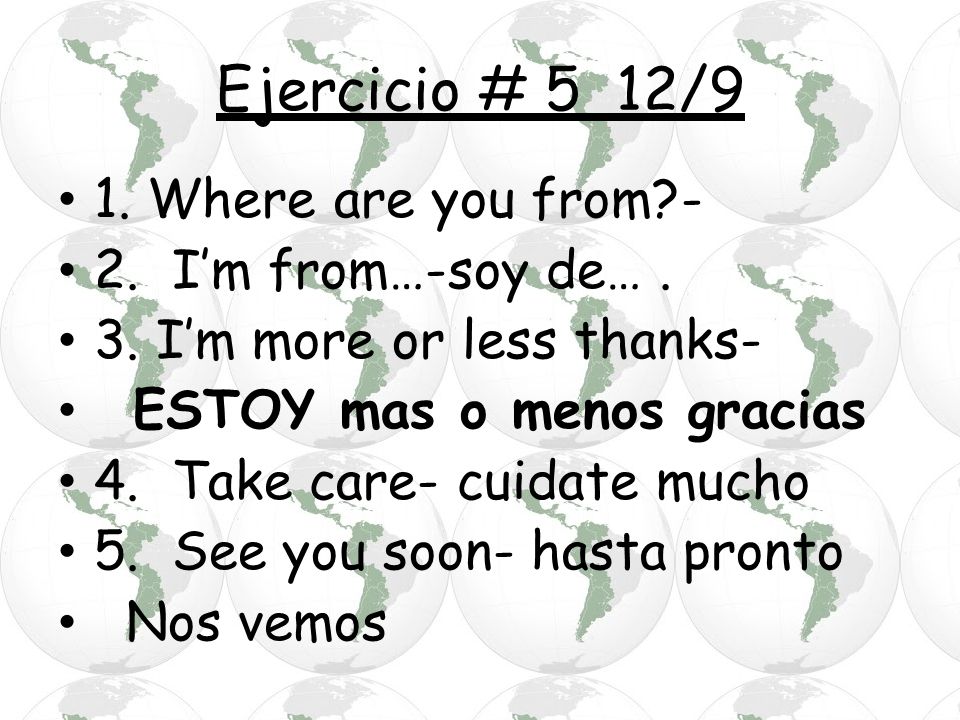 Ejercicio # 5 12/9 1. Where are you from - 2. I’m from…-soy de… .