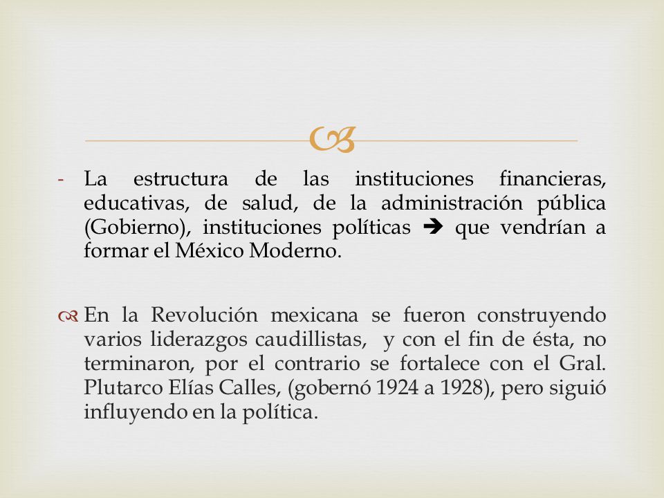 La estructura de las instituciones financieras, educativas, de salud, de la administración pública (Gobierno), instituciones políticas  que vendrían a formar el México Moderno.