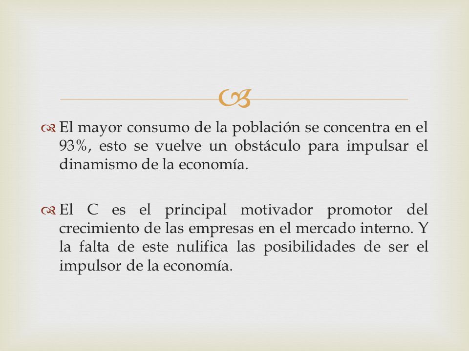 El mayor consumo de la población se concentra en el 93%, esto se vuelve un obstáculo para impulsar el dinamismo de la economía.